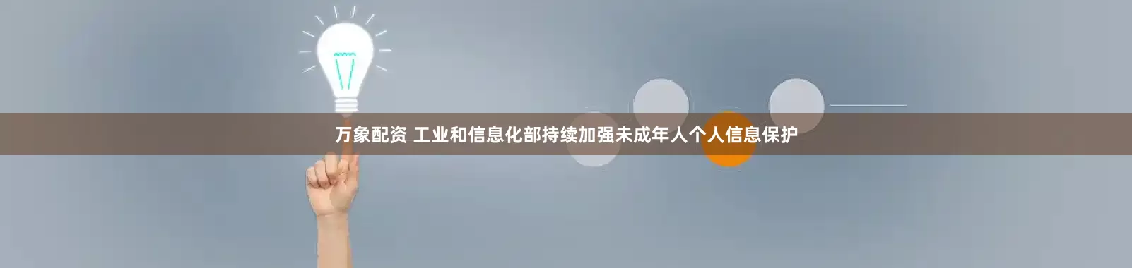 万象配资 工业和信息化部持续加强未成年人个人信息保护